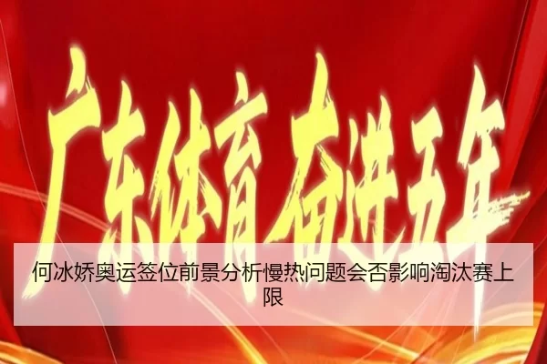 何冰娇奥运签位前景分析慢热问题会否影响淘汰赛上限